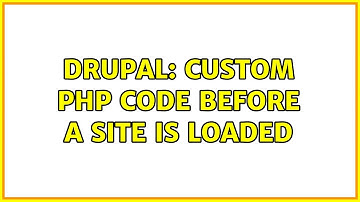 Drupal: Custom PHP code before a site is loaded (5 Solutions!!)