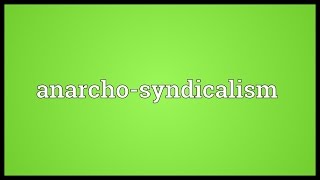 Anarcho-syndicalism Meaning