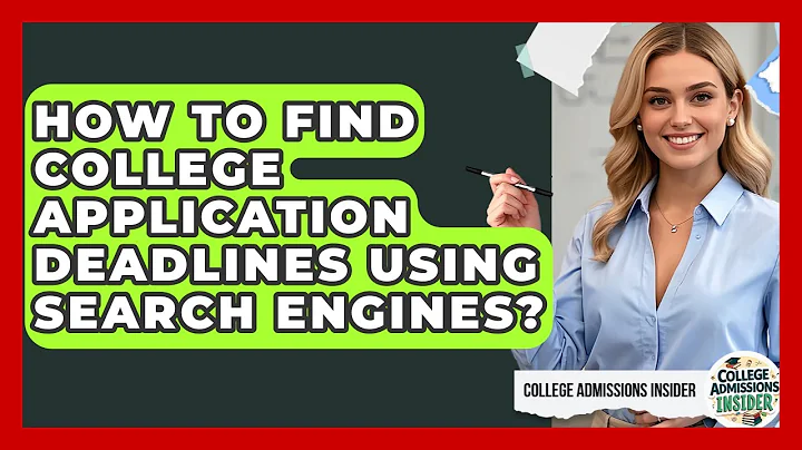 How To Find College Application Deadlines Using Search Engines? - College Admissions Insider