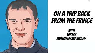 Suresh Muthukumaraswamy - On a trip back from the fringe