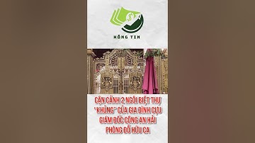 SỰ THẬT về 2 ngôi biệt thự khủng của gia đình cựu Giám đốc Công an Hải Phòng Đỗ Hữu Ca  #hongtin