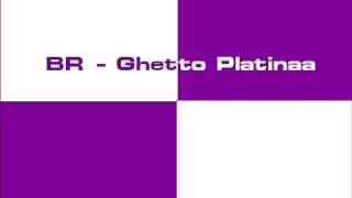 BR - Ghetto Platinaa