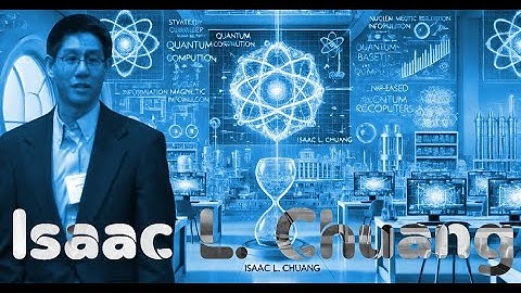 Isaac Chuang: Architect of Quantum Algorithms and Pioneer of the Quantum Age