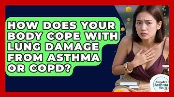 How Does Your Body Cope With Lung Damage From Asthma Or COPD? - Everyday Asthma Tips
