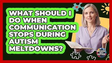 What Should I Do When Communication Stops During Autism Meltdowns? - Answers About Autism