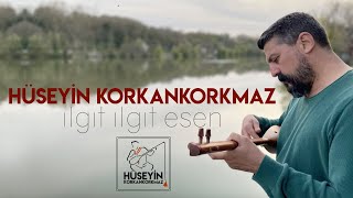Ilgıt Ilgıt Esen | Hüseyin KORKANKORKMAZ | 2022 #Türküler Resimi