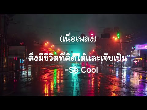 เพลงสิ่งมีชีวิตที่คิดได้และเจ็บเป็น-So Cool   (เนื้อเพลง)