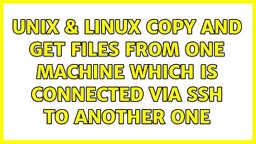 Unix & Linux: Copy and get files from one machine which is connected via ssh to another one