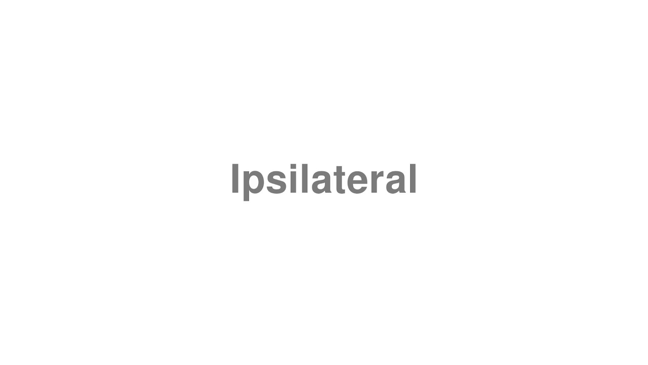 How to Pronounce "Ipsilateral"