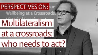 Perspectives on: Multilateralism at a crossroads: who needs to act?