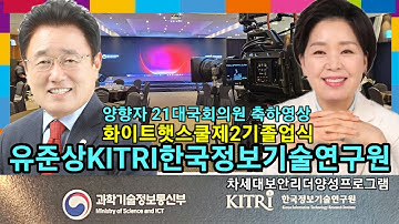 화이트햇스쿨2기졸업식영상축사양향자 21대국회의원 제28대 국가공무원인재개발원 현)K-디아스포라 세계연대 상임대표 BOB 차세대보안리더양성프로그램KITRI한국정보기술연구원유준상원장