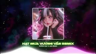 Hạt Mưa Vương Vấn Remix - Thành Đạt x Am Remix