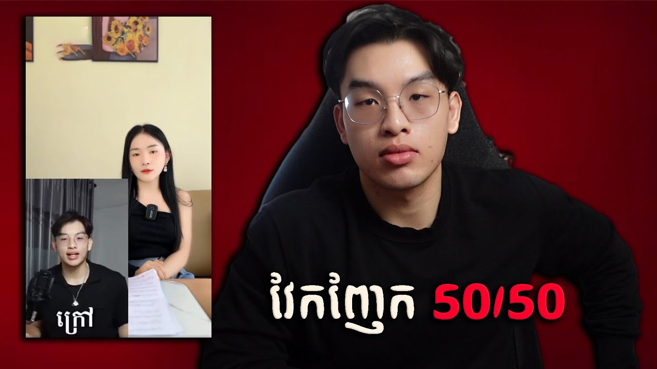 វែកញែក 50/50 ក្នុង Relationship | គេធ្វេី Video តបមកខ្ញុំ!