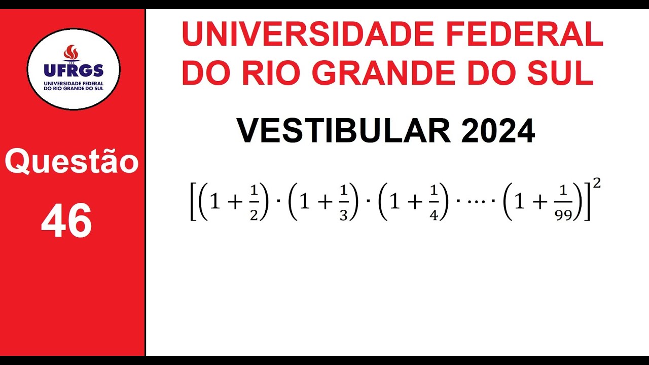 UFRGS 2024 - Questão 46 - [(1+1/2)(1+1/3)(1+1/4)...(1+1/99)]² - QUESTÃO ANULADA!!