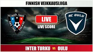 Inter Turku vs Oulu - Finnish Veikkausliiga - Live Score