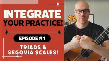 Integrate Your Practice! - Episode # 1 (Triads & Segovia Scales)