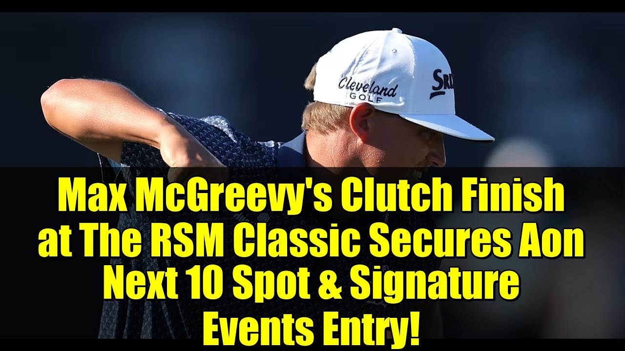 Max McGreevy's Clutch Finish at The RSM Classic Secures Aon Next 10 Spot & Signature Events Entry!