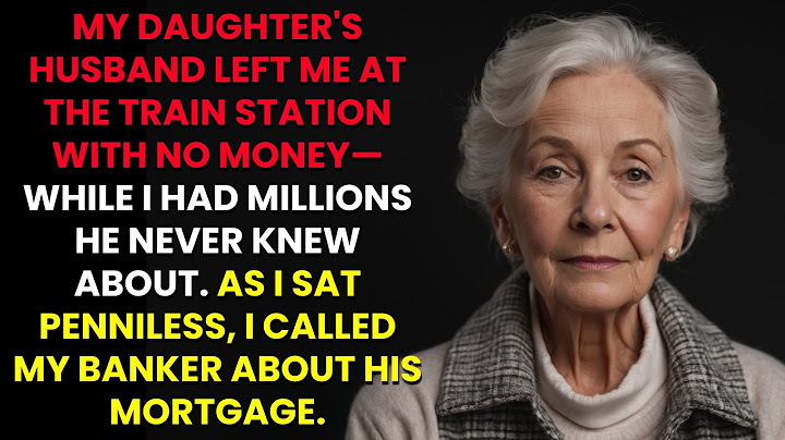 My Daughter's Husband Left Me at the Train Station With No Money—I Had Millions He Never Knew About