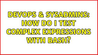 DevOps & SysAdmins: How do I test complex expressions with bash? (4 Solutions!!)