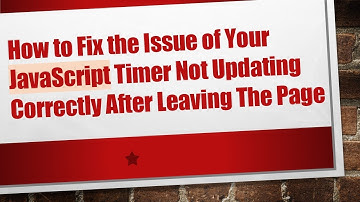 How to Fix the Issue of Your JavaScript Timer Not Updating Correctly After Leaving The Page