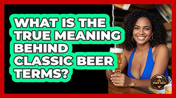 What Is The True Meaning Behind Classic Beer Terms? - The Pint Guy