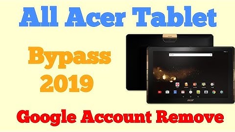 Bypass and remove all Tablet  Acer google account Frp -Gsm Guide