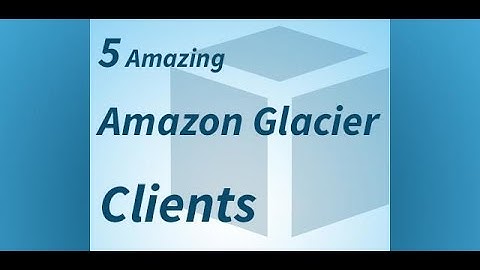 Top 5 Amazon Glacier Clients | Best Backup Tools for Amazon Glacier | How to Use Amazon Glacier