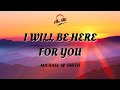 I WILL BE HERE FOR YOU- Michael W Smith ( Lyrics Video )