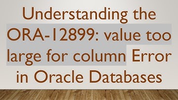 Understanding the ORA-12899: value too large for column Error in Oracle Databases