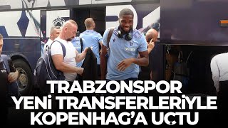 Trabzonspor Yeni Transferleriyle Kopenhaga Uçtu