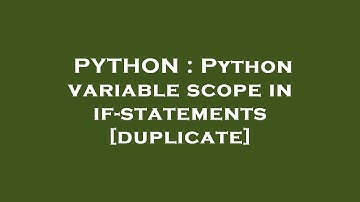 PYTHON : Python variable scope in if-statements