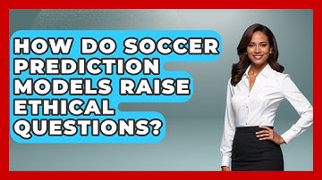 How Do Soccer Prediction Models Raise Ethical Questions? - Soccer Stats Vault