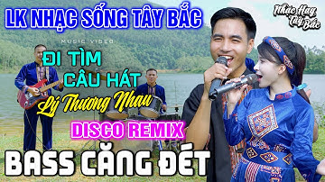 NHẠC SỐNG TÂY BẮC ĐI TÌM CÂU HÁT LÝ THƯƠNG NHAU - KHÁNH VÂN - MINH NGỌC | LK NHẠC SỐNG DISCO REMIX