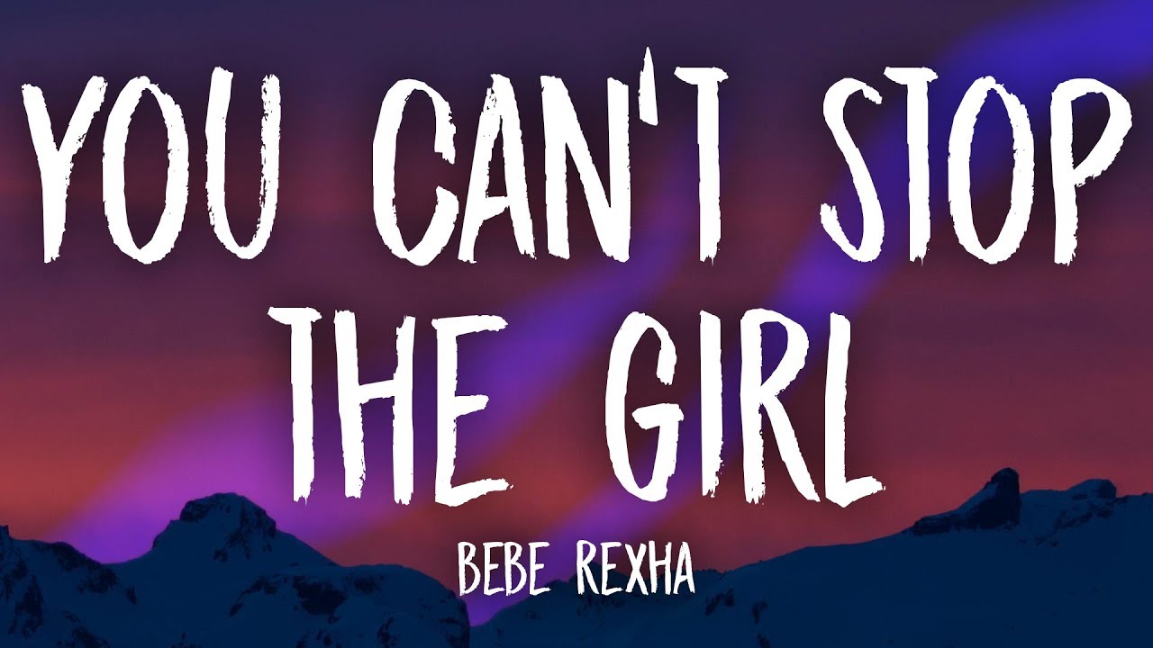 Bebe Rexha You Can T Stop The Girl Lyrics Youtube