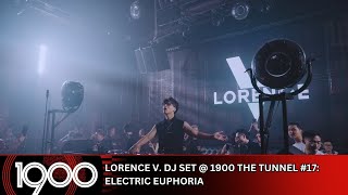 Lorence V - DJ Set @ 1900 The Tunnel #17: Electric Euphoria