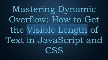 Mastering Dynamic Overflow: How to Get the Visible Length of Text in JavaScript and CSS