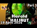 HAROLD!!!! (he&#39;s not a fish) Part 3 - 19 April 2023