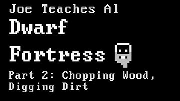 Dwarf Fortress Tutorial - Joe Teaches Al Dwarf Fortress Part 2: Chopping Wood, Digging Dirt
