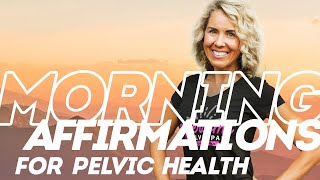 Morning Affirmations for Pelvic Health (Listen Every Day!)