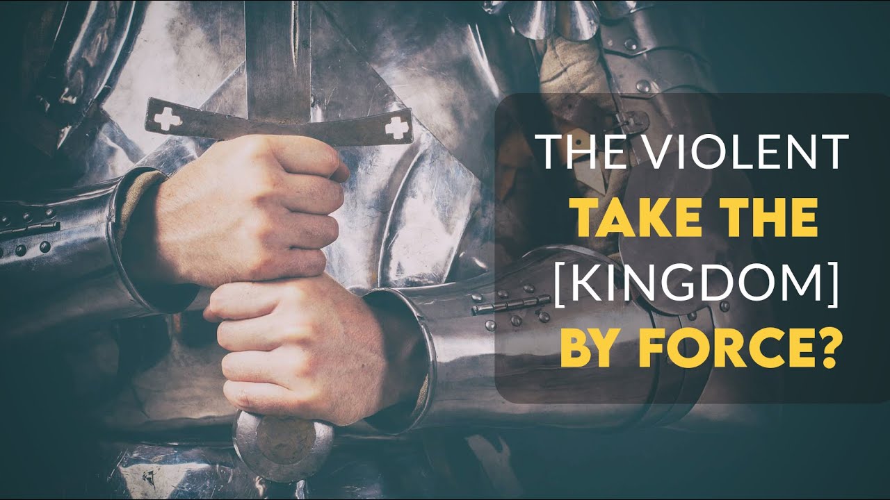 The Violent Take It [The Kingdom] By Force? [Matthew 