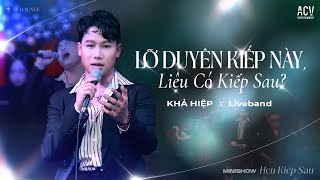 Lỡ Duyên Kiếp Này, Liệu Có Kiếp Sau (Live Version) - Khả Hiệp x Liveband | Mini Show Hẹn Kiếp Sau