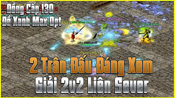 2 Trận Đấu Đáng Xem Nhất Giải Đấu 2V2 Liên Sever 2022 Khi Đồng Cấp 130 Đồ Xanh Max Opt Tự Lựa Chọn