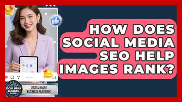 How Does Social Media SEO Help Images Rank? - Social Media Business Playbook