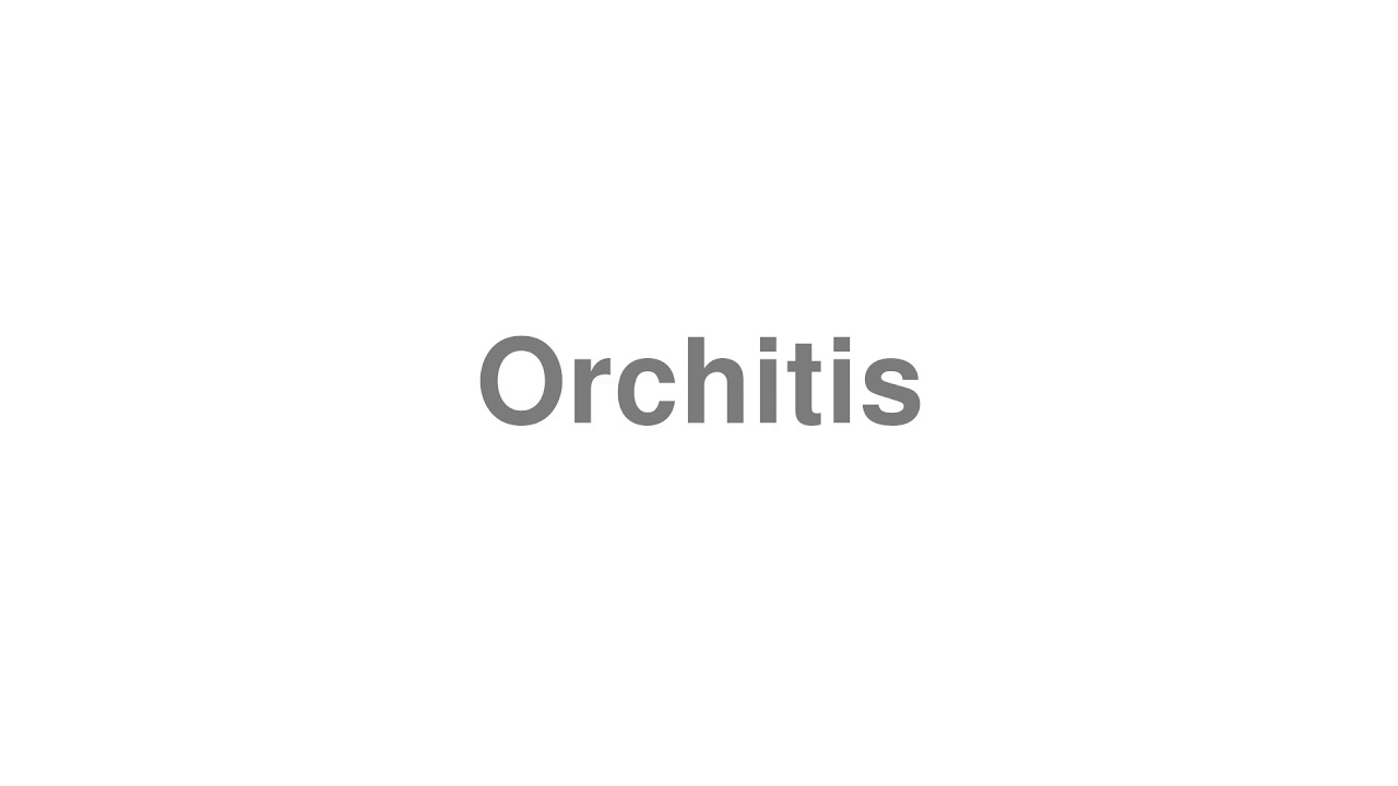 How to Pronounce "Orchitis"