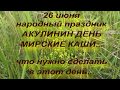 26 июня народный праздник АКУЛИНИН ДЕНЬ . МИРСКИЕ КАШИ . народные приметы и поверья