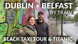 Dublin to Belfast by Train Black Taxi Tour Titanic Experience