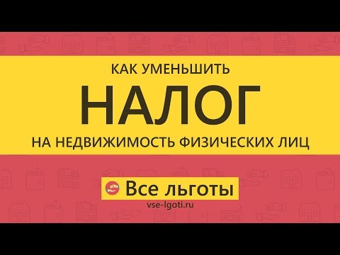 Как уменьшить НАЛОГ на НЕДВИЖИМОСТЬ физических лиц