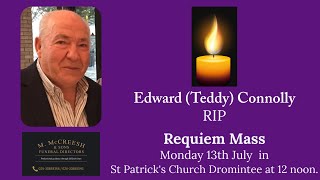 Requiem Mass Edward (Teddy) Connolly Monday 13th July at 12 noon, in St Patrick’s Church Dromintee.