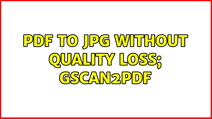 Unix & Linux: pdf to jpg without quality loss; gscan2pdf (6 Solutions!!)