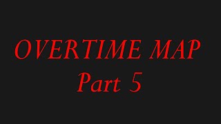 OVERTIME Map Part 5
